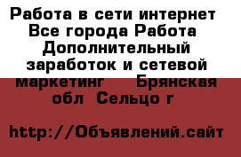 Работа в сети интернет - Все города Работа » Дополнительный заработок и сетевой маркетинг   . Брянская обл.,Сельцо г.